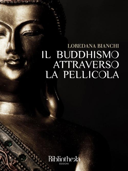 Cover of the book Il Buddhismo attraverso la pellicola by Loredana Bianchi, Bibliotheka Edizioni