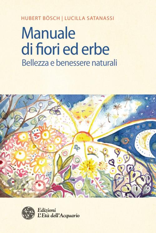 Cover of the book Manuale di fiori ed erbe by Hubert Bösch, Lucilla Satanassi, L'Età dell'Acquario
