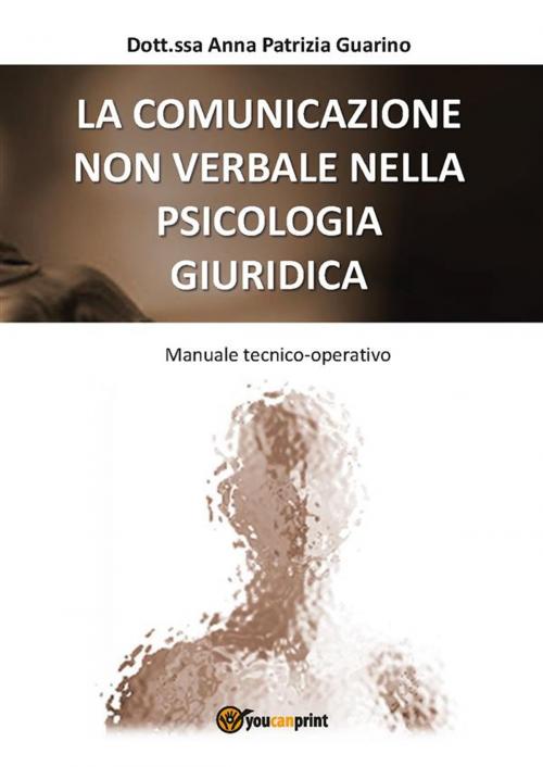 Cover of the book La Comunicazione Non Verbale nella Psicologia Giuridica by Anna Patrizia Guarino, Youcanprint