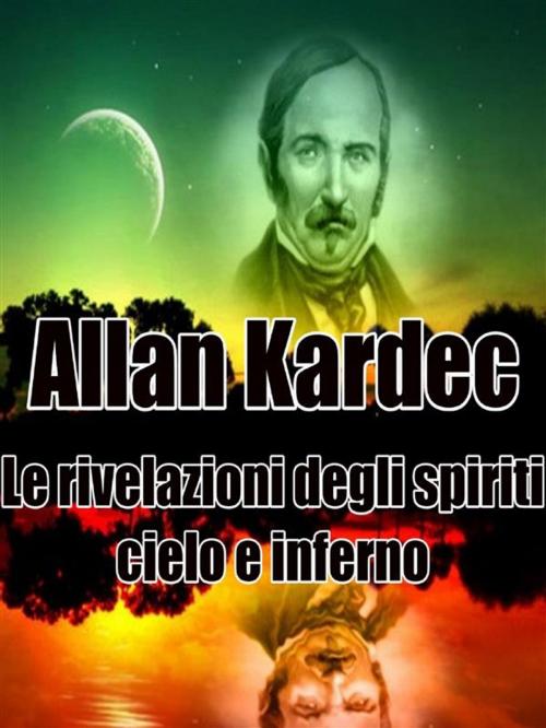 Cover of the book Le rivelazioni degli spiriti - Cielo e Inferno by Allan Kardec, Youcanprint