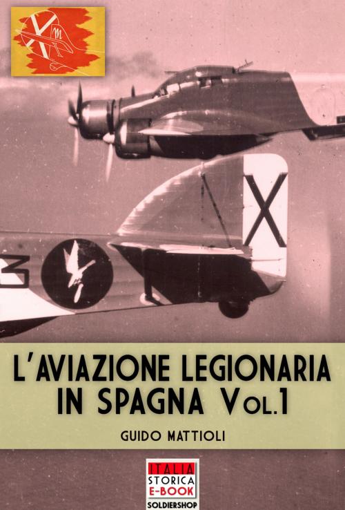 Cover of the book L'aviazione legionaria in Spagna - Vol. 1 by Guido Mattioli, Soldiershop