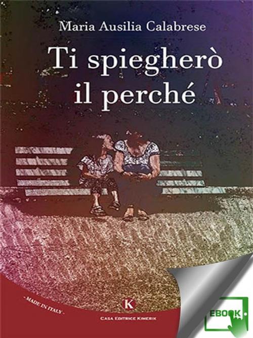 Cover of the book Ti spiegherò il perché by Calabrese Maria Ausilia, Kimerik
