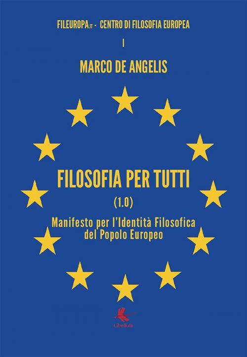Cover of the book Filosofia per tutti (1.0) Manifesto per l'identità filosofica del popolo europeo by Marco De Angelis, Libellula Edizioni