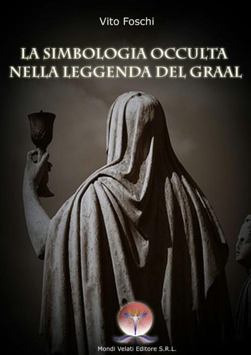 Cover of the book Simbologia Occulta del Graal by VITO FOSCHI, Mondi Velati Editore