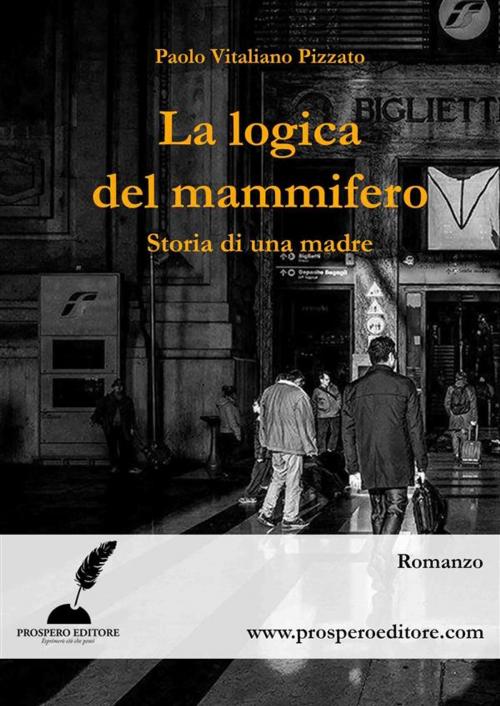 Cover of the book La logica del mammifero by Paolo Vitaliano Pizzato, Prospero Editore