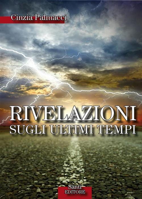 Cover of the book Rivelazioni sugli ultimi tempi by Cinzia Palmacci, Santi Editore