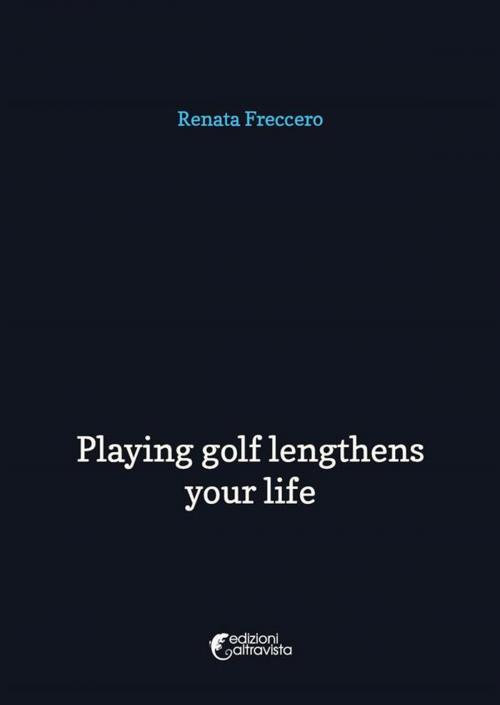 Cover of the book Playing golf lengthens your life by Renata Freccero, Altravista