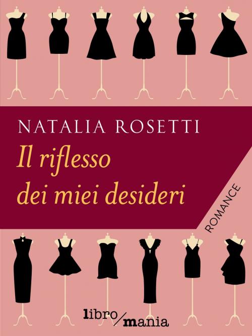 Cover of the book Il riflesso dei miei desideri by Natalia Rosetti, Libromania