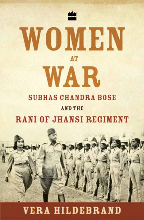 Cover of the book Women at War: Subhas Chandra Bose and the Rani of Jhansi Regiment by Vera Hildebrand, HarperCollins Publishers India