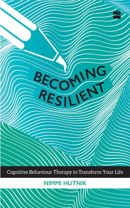Cover of the book Becoming Resilient: Cognitive Behaviour Therapy to Transform Your Life by Nimmi Hutnik, HarperCollins Publishers India