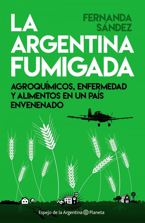 Cover of the book La Argentina fumigada by Fernanda Sández, Grupo Planeta - Argentina