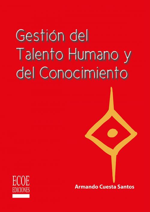 Cover of the book Gestión del talento humano y del conocimiento by Armando Cuesta Santos, Ecoe Ediciones