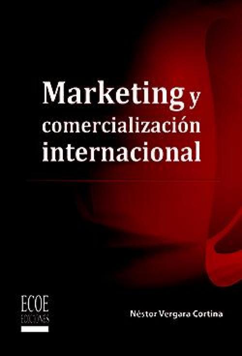 Cover of the book Marketing y comercialización internacional by Néstor Vergara Cortina, Néstor Vergara Cortina, Ecoe Ediciones