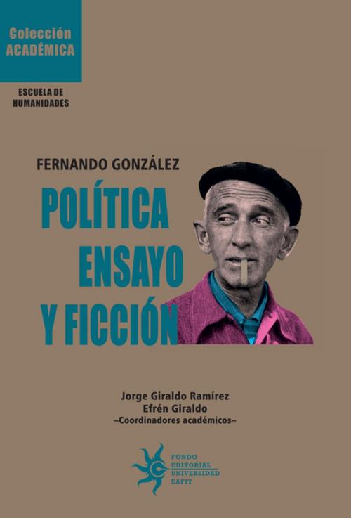 Cover of the book Fernando González: Política, ensayo y ficción by Santiago Aristizábal Montoya, Universidad EAFIT