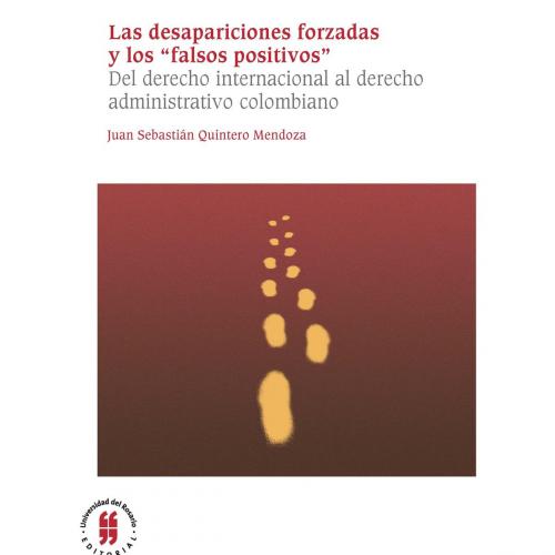Cover of the book Las desapariciones forzadas y los "falsos positivos" by Juan Sebastián Quintero Mendoza, Editorial Universidad del Rosario