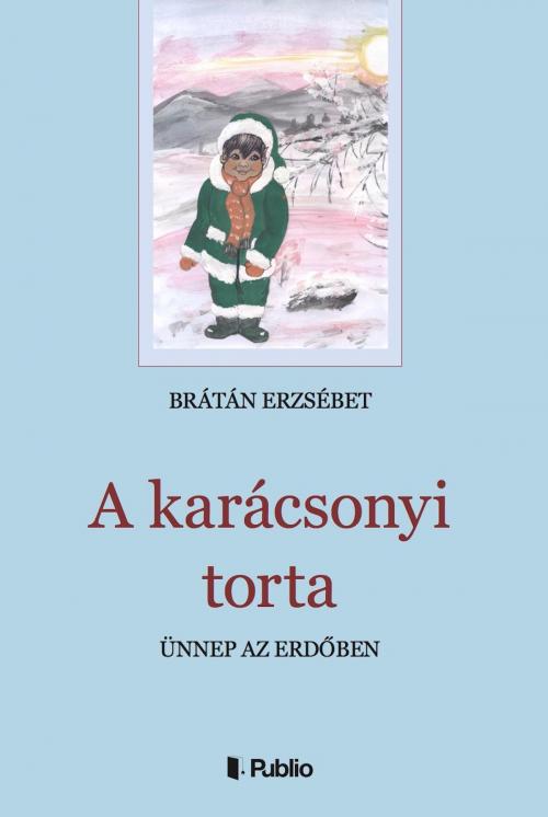 Cover of the book A karácsonyi torta by Brátán Erzsébet, Publio Kiadó