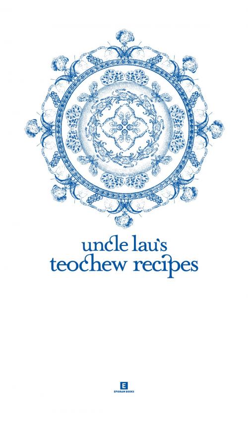 Cover of the book Uncle Lau’s Teochew Recipes by Lau Chiap Khai, Tan Lee Leng, Epigram Books