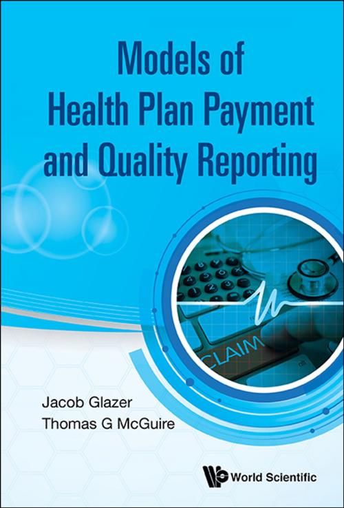 Cover of the book Models of Health Plan Payment and Quality Reporting by Jacob Glazer, Thomas G McGuire, World Scientific Publishing Company