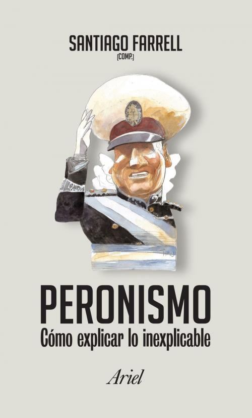 Cover of the book Peronismo como explicar lo inexplicable by Santiago Alberto Farrell, Grupo Planeta - Argentina