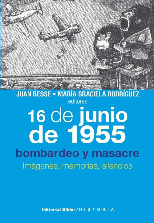 Cover of the book 16 de junio de 1955: bombardeo y masacre by Juan Besse, María Graciela Rodríguez, Editorial Biblos