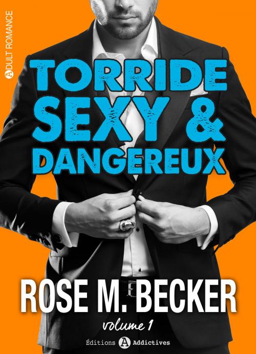 Cover of the book Torride, sexy et dangereux - 1 by Rose M. Becker, Editions addictives