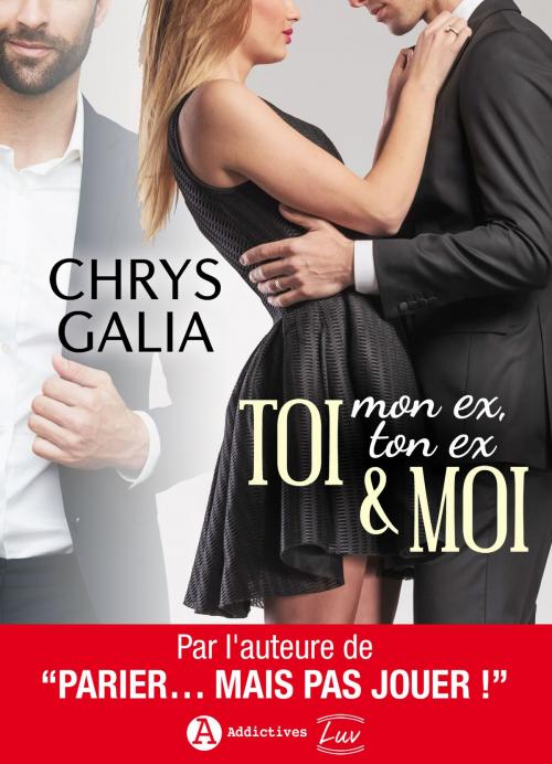 Cover of the book TOI (mon ex, ton ex) & MOI (Addictives Luv) by Chrys  Galia, Addictives – Luv