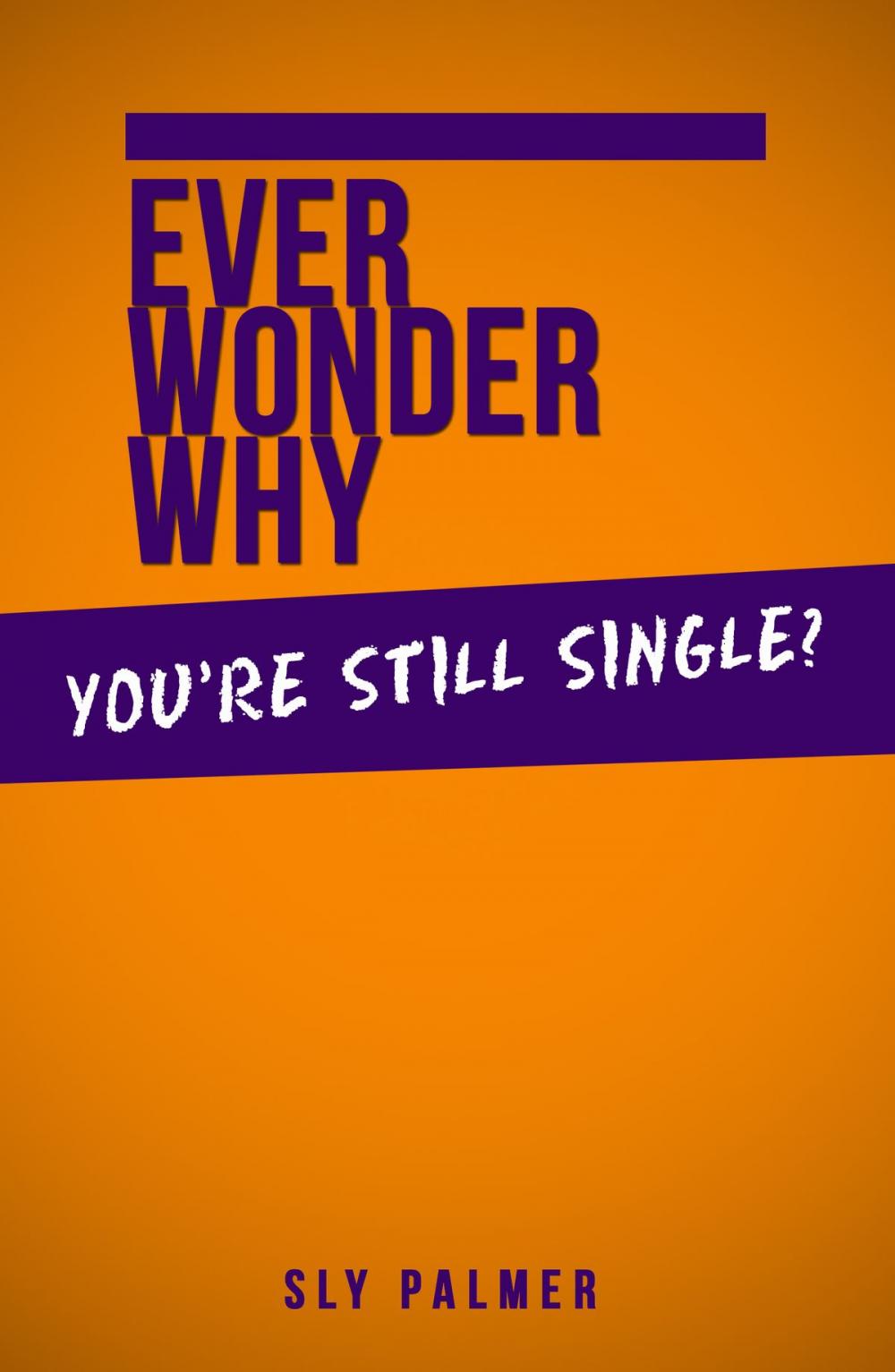 Big bigCover of Ever Wonder Why... You're Still Single?