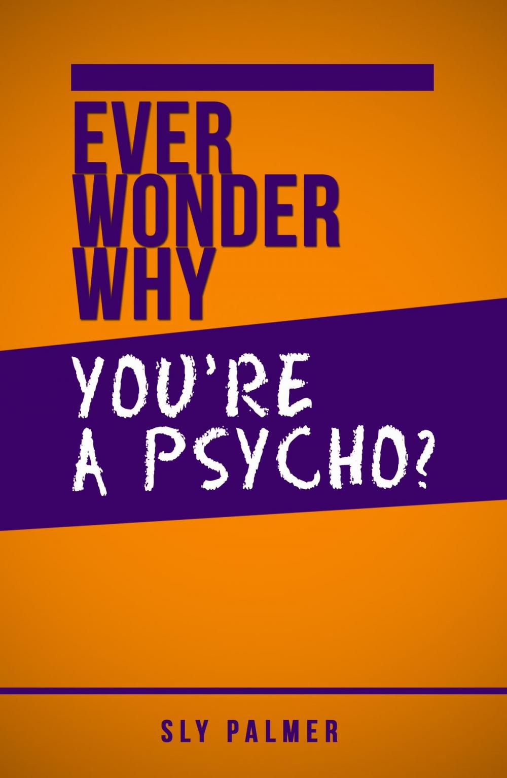 Big bigCover of Ever Wonder Why... You're a Psycho?