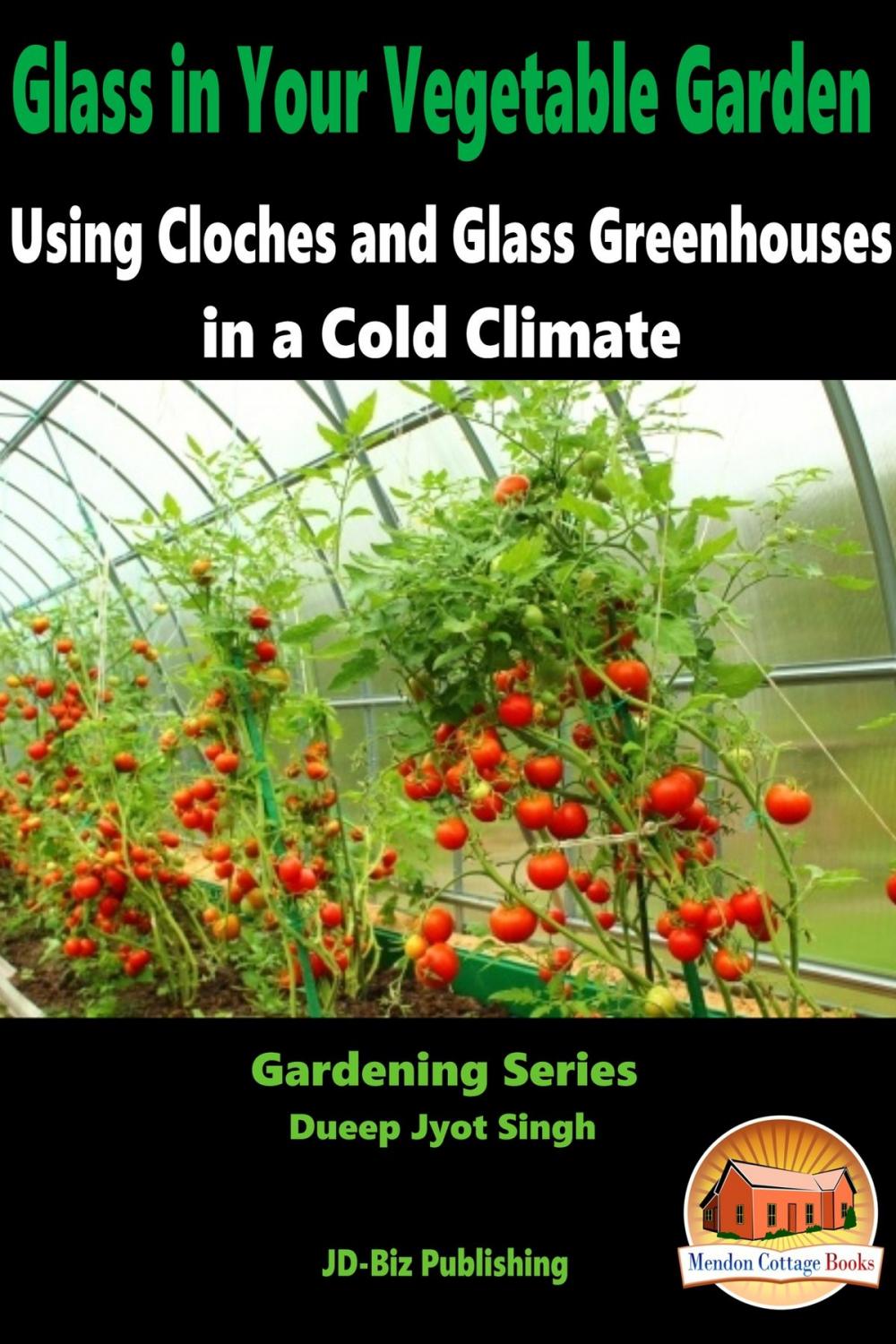 Big bigCover of Glass in Your Vegetable Garden: Using Cloches and Glass Greenhouses in a Cold Climate