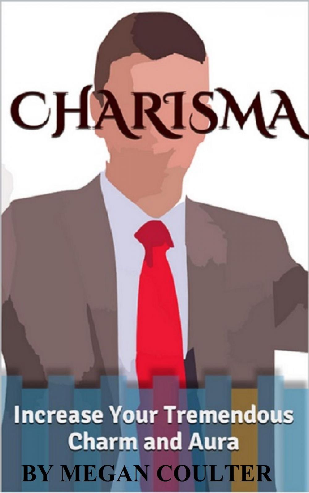 Big bigCover of Charisma: Increase Your Tremendous Charm and Aura (Charisma Myth, Charismatic Personality, Be Charismatic, Charismatic Leadership)
