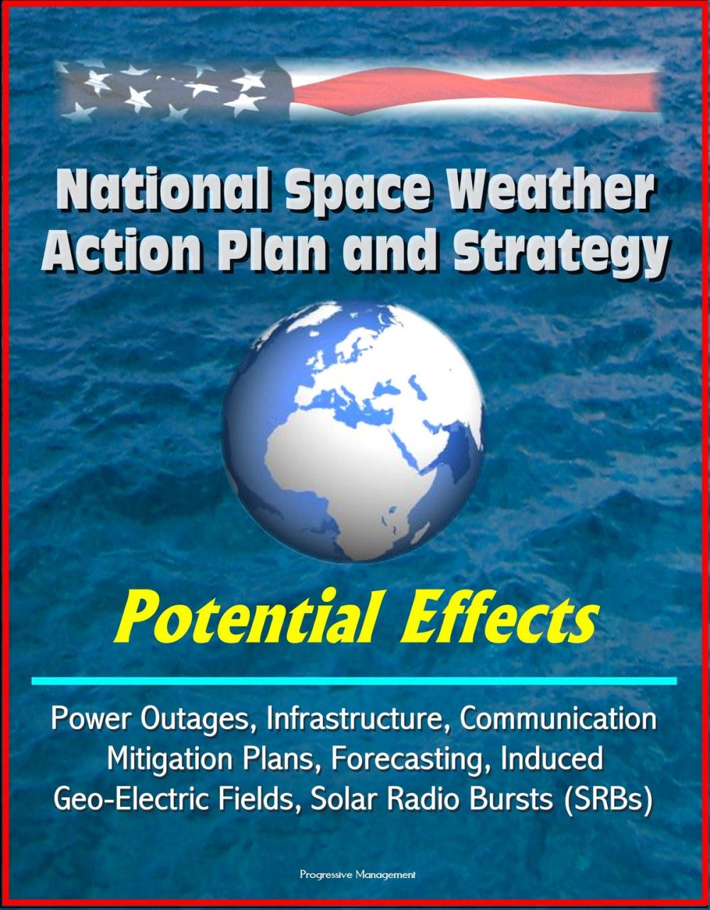 Big bigCover of National Space Weather Action Plan and Strategy: Potential Effects - Power Outages, Infrastructure, Communication, Mitigation Plans, Forecasting, Induced Geo-Electric Fields, Solar Radio Bursts (SRBs)