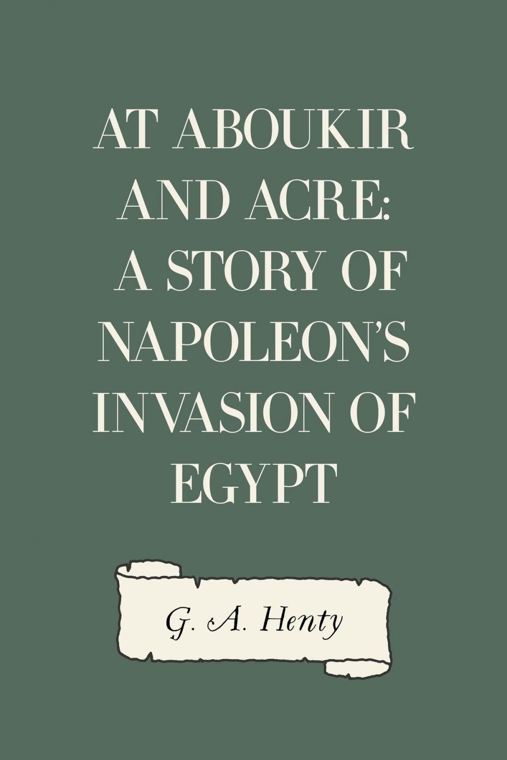 Big bigCover of At Aboukir and Acre: A Story of Napoleon's Invasion of Egypt