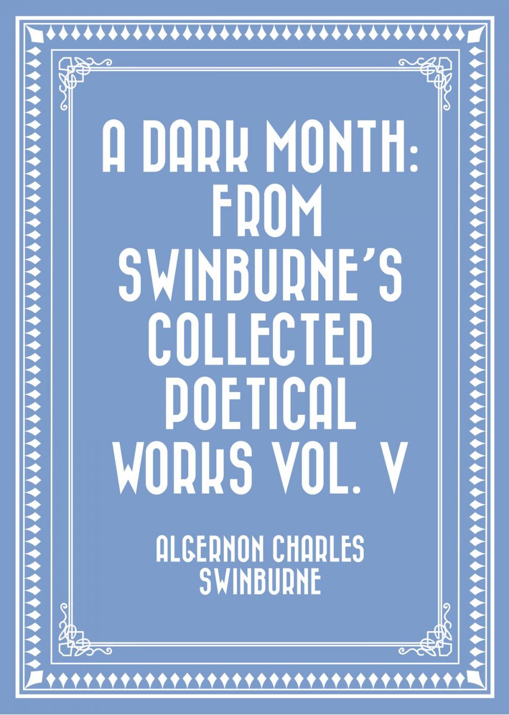 Big bigCover of A Dark Month: From Swinburne's Collected Poetical Works Vol. V