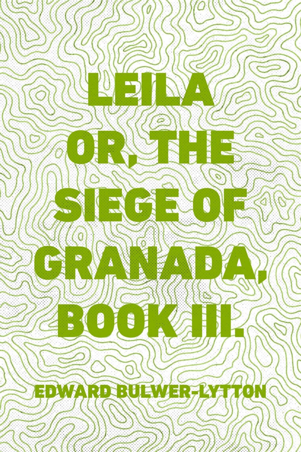 Big bigCover of Leila or, the Siege of Granada, Book III.