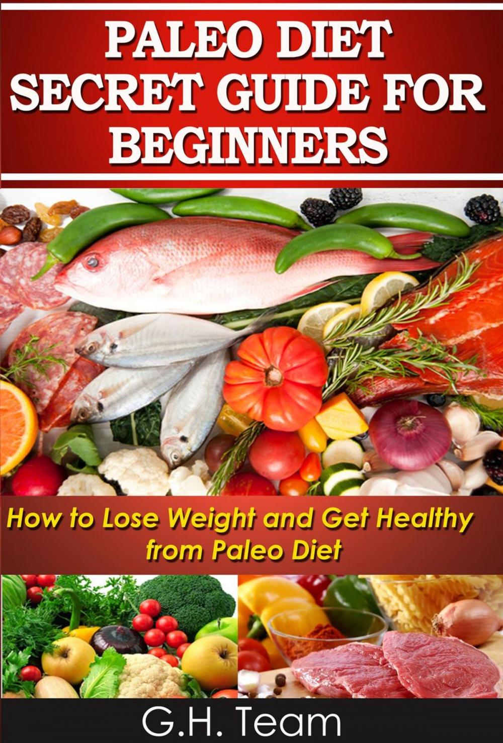 Big bigCover of Paleo Diet Secret Guide For Beginners: How to Lose Weight and Get Healthy from Paleo Diet