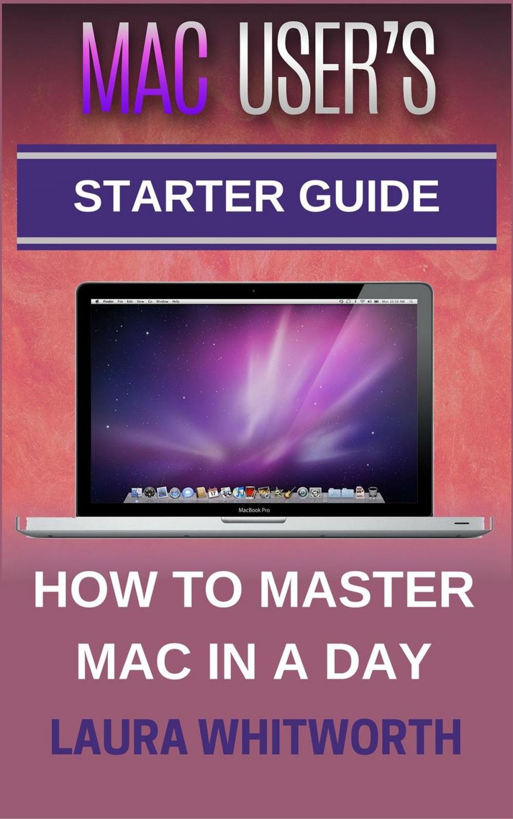 Big bigCover of Mac User's Starter Guide - How To Master Mac In A Day