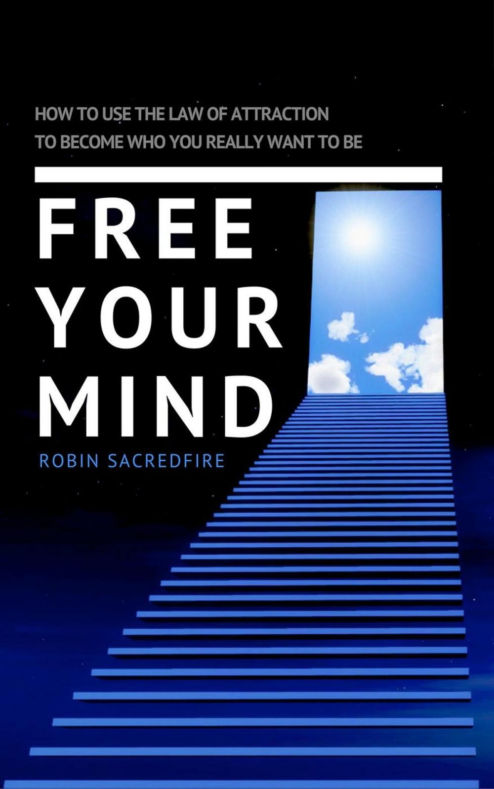 Big bigCover of Free Your Mind: How to Use the Law of Attraction to Become Who You Really Want to Be