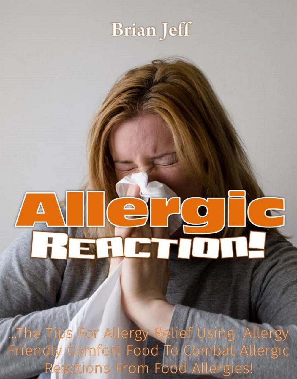 Big bigCover of Allergic Reaction! …The Tips for Allergy Relief, Using Allergy Friendly Comfort Food to Combat Allergic Reactions from Food Allergies!