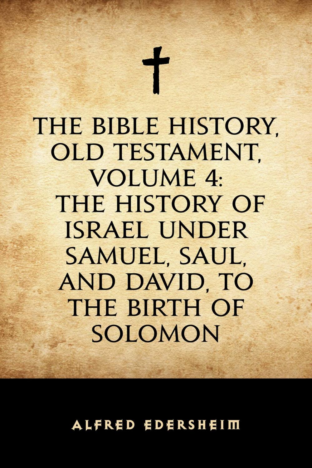 Big bigCover of The Bible History, Old Testament, Volume 4: The History of Israel under Samuel, Saul, and David, to the Birth of Solomon