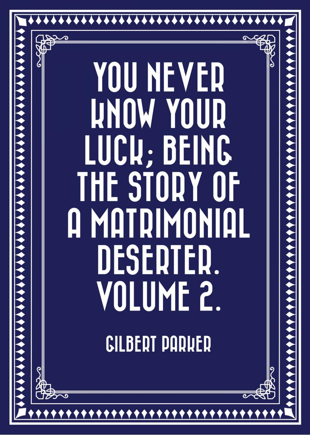 Big bigCover of You Never Know Your Luck; being the story of a matrimonial deserter. Volume 2.