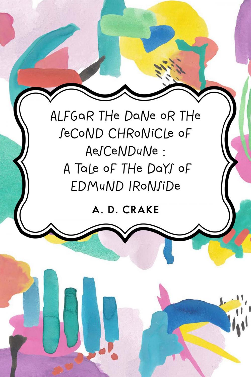 Big bigCover of Alfgar the Dane or the Second Chronicle of Aescendune : A Tale of the Days of Edmund Ironside