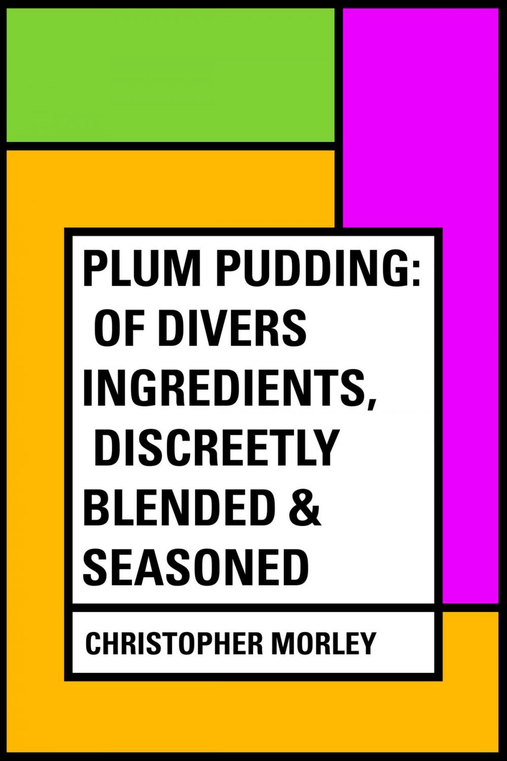 Big bigCover of Plum Pudding: Of Divers Ingredients, Discreetly Blended & Seasoned