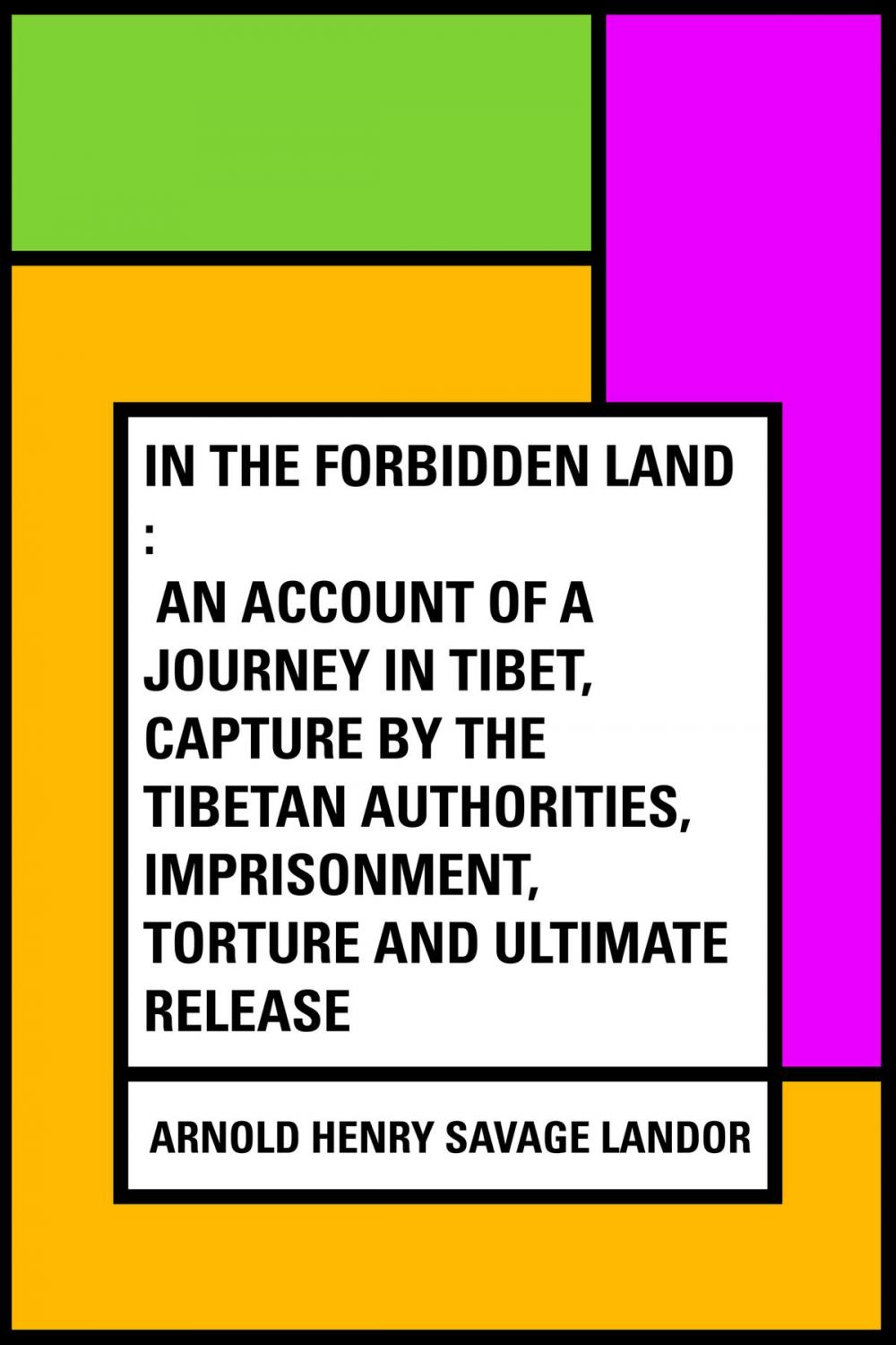 Big bigCover of In the Forbidden Land : An account of a journey in Tibet, capture by the Tibetan authorities, imprisonment, torture and ultimate release