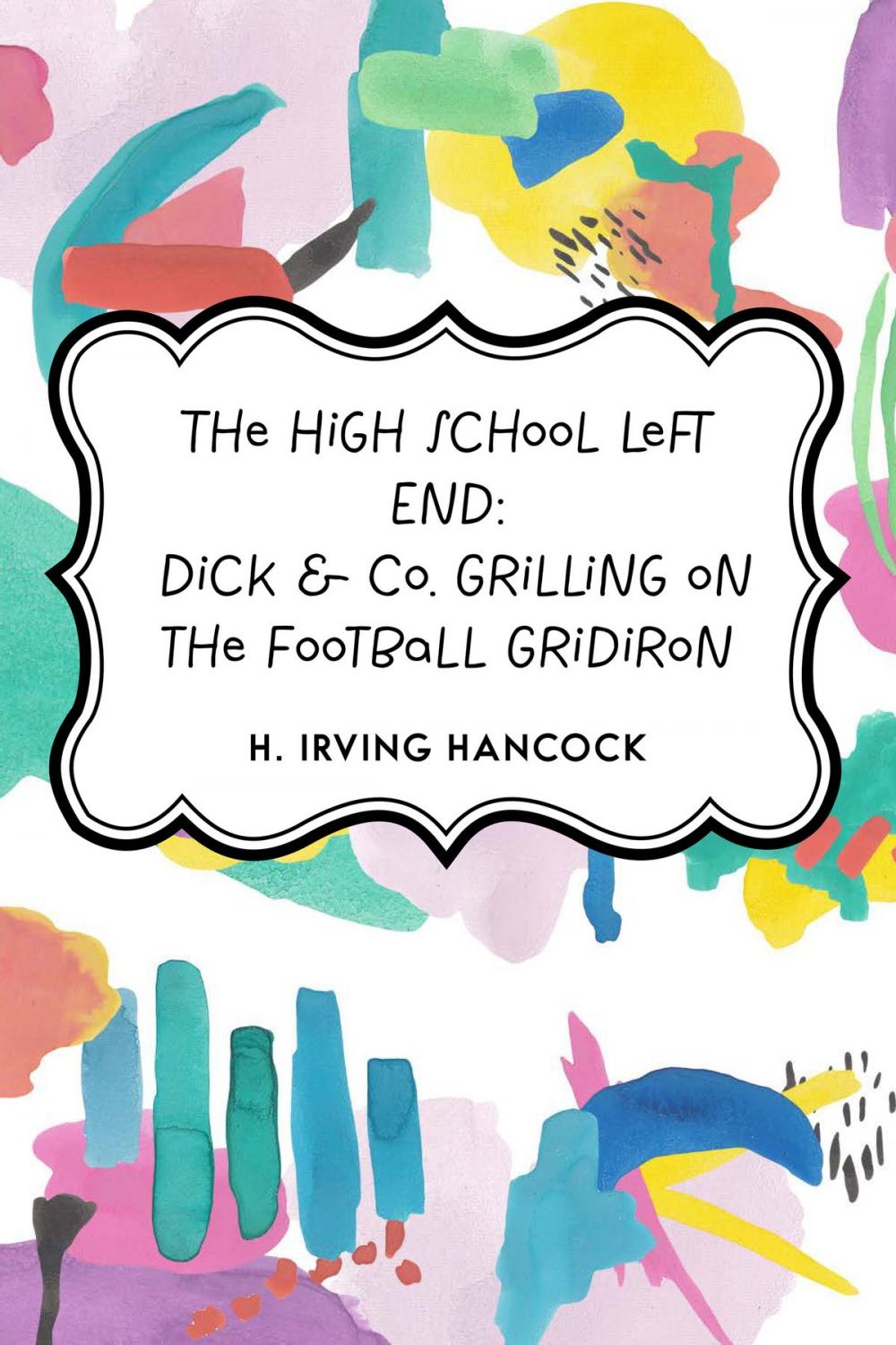 Big bigCover of The High School Left End: Dick & Co. Grilling on the Football Gridiron