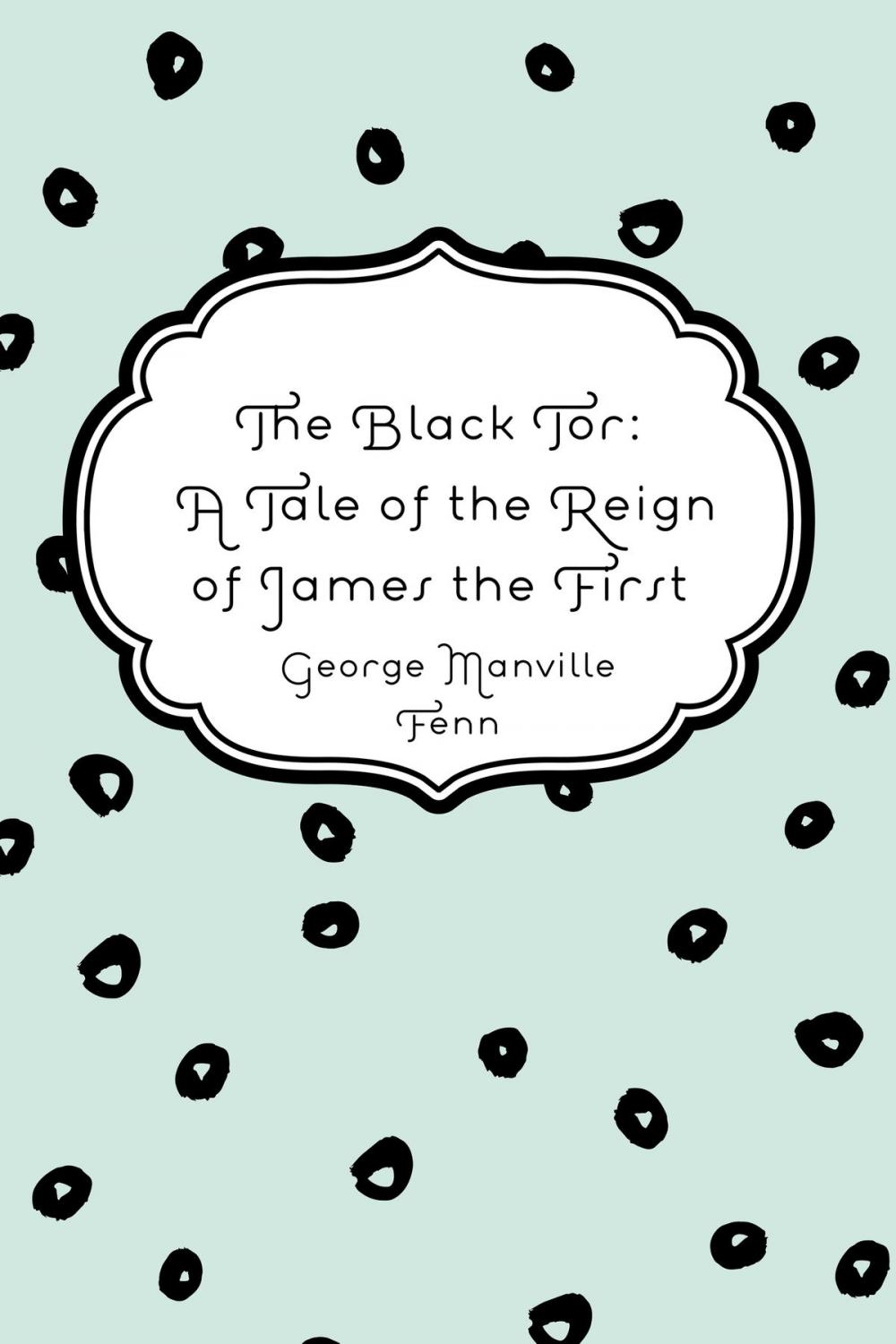 Big bigCover of The Black Tor: A Tale of the Reign of James the First
