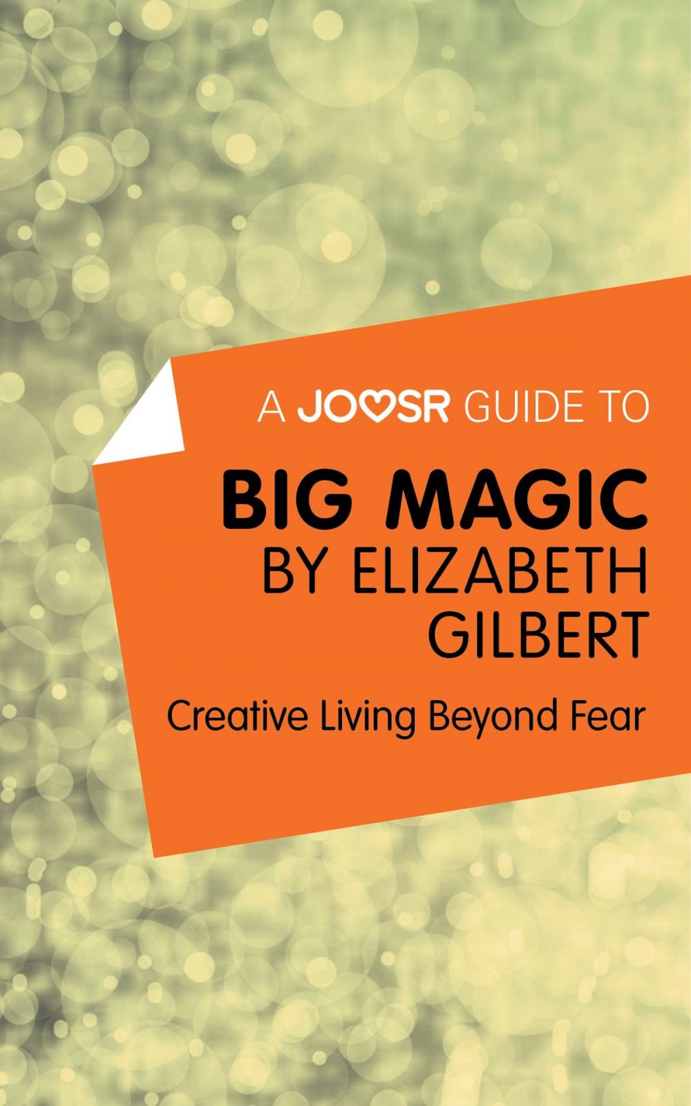 Big bigCover of A Joosr Guide to… Big Magic by Elizabeth Gilbert: Creative Living Beyond Fear