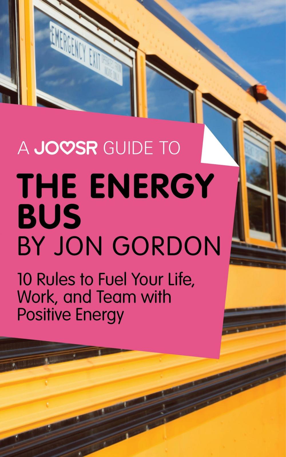Big bigCover of A Joosr Guide to... The Energy Bus by Jon Gordon: 10 Rules to Fuel Your Life, Work, and Team with Positive Energy