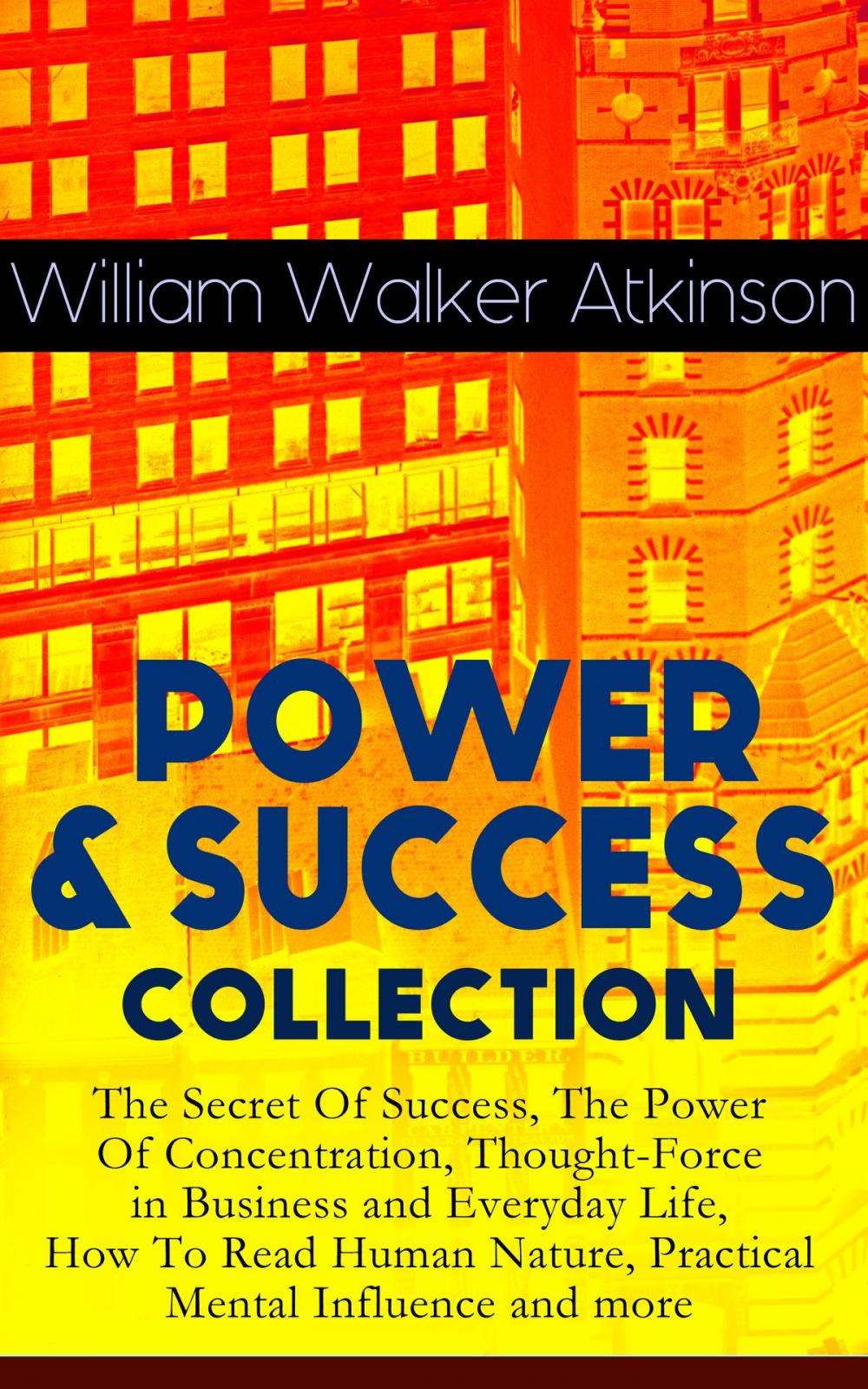 Big bigCover of POWER & SUCCESS COLLECTION: The Secret Of Success, The Power Of Concentration, Thought-Force in Business and Everyday Life, How To Read Human Nature, Practical Mental Influence and more