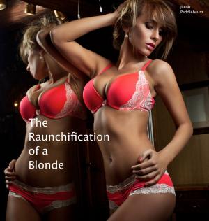 Cover of the book The Raunchification of a Blonde by Jacob Paddlebaum