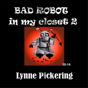 Cover of the book Bad Robot in my Closet by Lynne Pickering